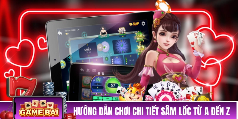 Hướng dẫn chơi chi tiết Sâm Lốc từ A đến Z