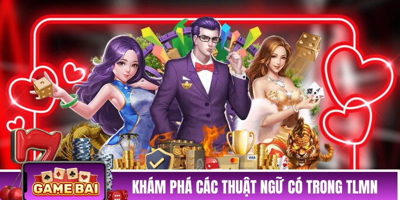 Khám phá các thuật ngữ có trong TLMN