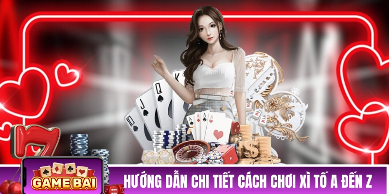 Hướng dẫn newbie chi tiết cách chơi Xì Tố A đến Z