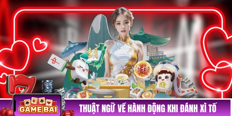 Những thuật ngữ về hành động khi đánh bài Xì Tố