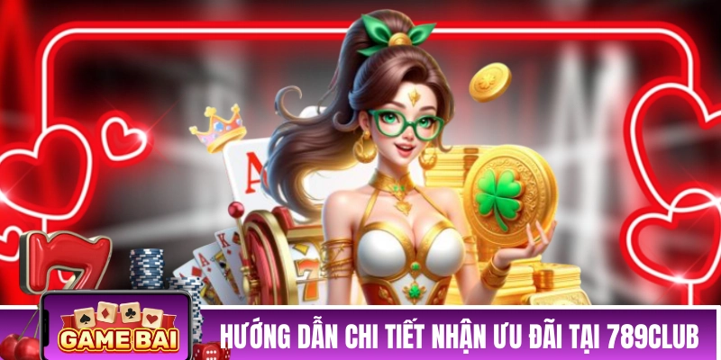 Khuyến Mãi 789CLUB - Tất Tần Tật Thông Tin Mà Bạn Cần Nắm Hướng dẫn chi tiết nhận ưu đãi tại 789CLUB