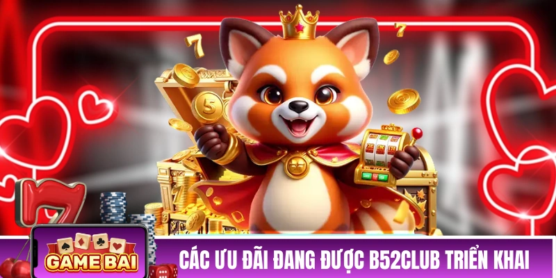 Danh sách các ưu đãi đang được B52CLUB triển khai