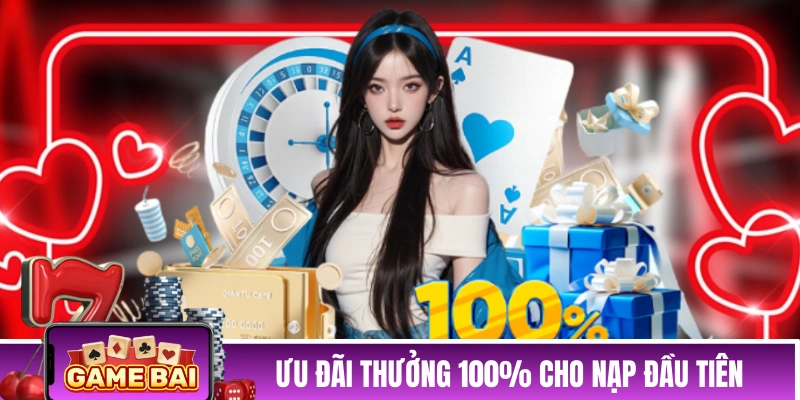 Chương trình ưu đãi thưởng 100% cho nạp đầu tiên