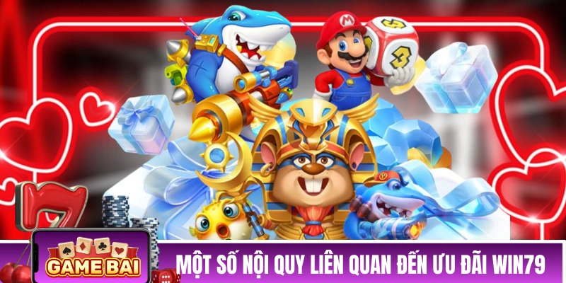 Một số nội quy liên quan đến ưu đãi WIN79