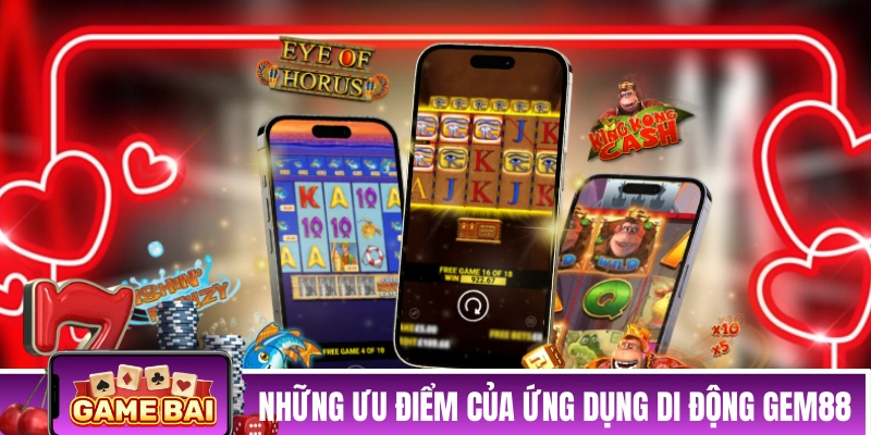 Tải App GEM88 - Hướng Dẫn Đầy Đủ Cho Cả iOS Và Android Những ưu điểm của ứng dụng di động GEM88