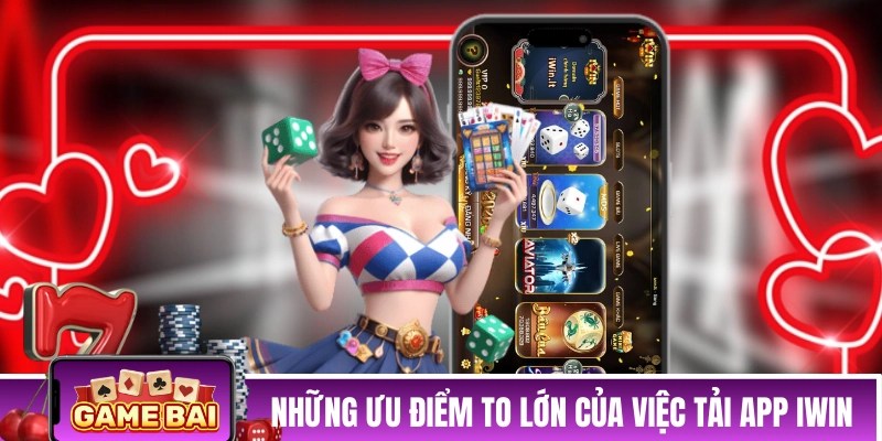 Những ưu điểm to lớn của việc tải app iWin