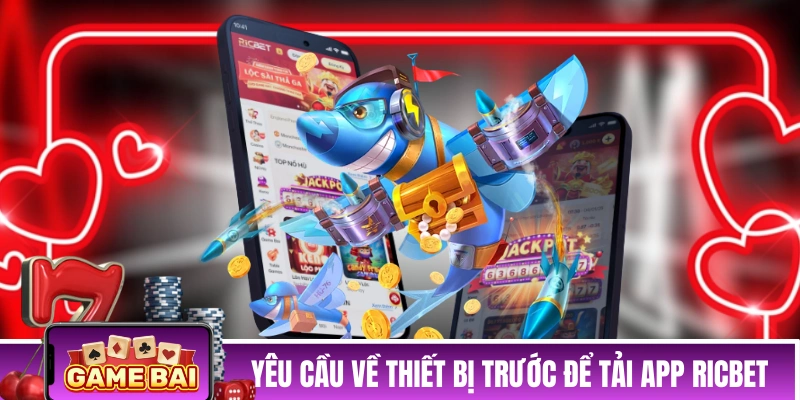 Yêu cầu về thiết bị trước để tải app RICBET