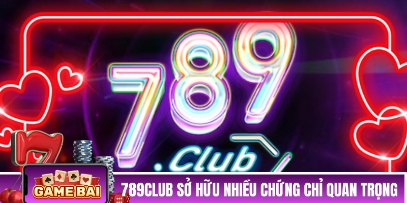 789CLUB sở hữu nhiều chứng chỉ quan trọng