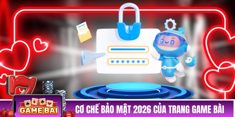 Cơ chế bảo mật 2026 của trang Game Bài
