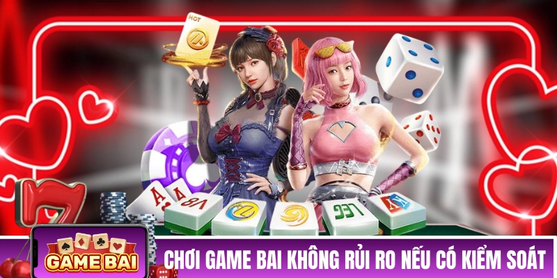 hơi game bai không thực sự rủi ro nếu có kiểm soát